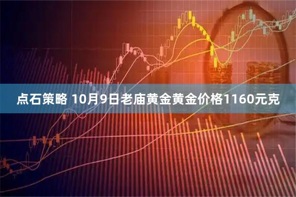 点石策略 10月9日老庙黄金黄金价格1160元克